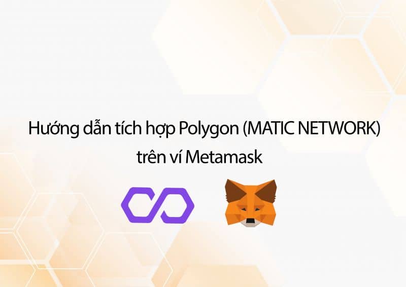 Hướng dẫn chi tiết cách thêm Mạng Polygon Vào MetaMask